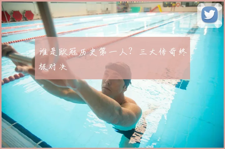 谁是欧冠历史第一人？三大传奇终极对决