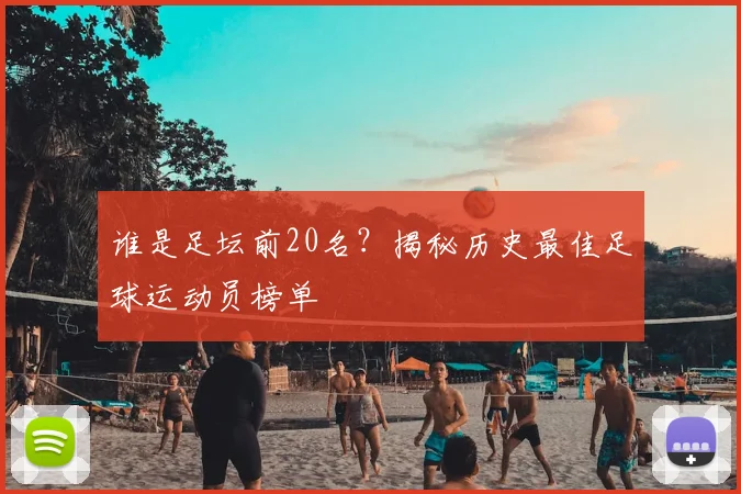 谁是足坛前20名？揭秘历史最佳足球运动员榜单