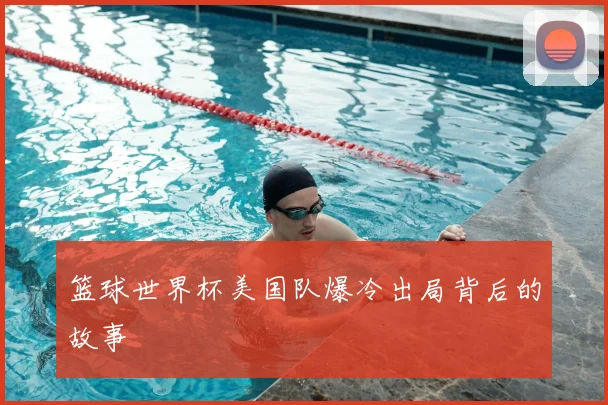 篮球世界杯美国队爆冷出局背后的故事