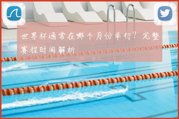 世界杯通常在哪个月份举行？完整赛程时间解析