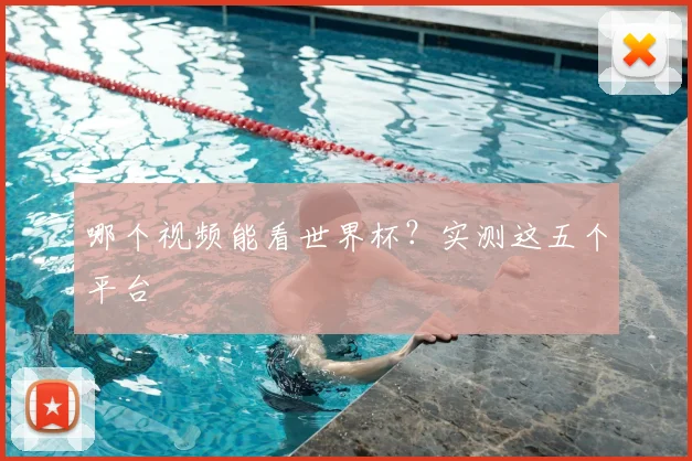 哪个视频能看世界杯？实测这五个平台